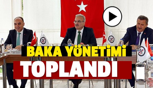 BAKA YÖNETİMİ BU KEZ BURADA TOPLANDI