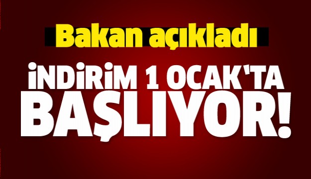 Bakan açıkladı! İndirim 1 Ocak'ta başlıyor