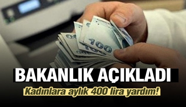 Bakan açıkladı! Kadınlara aylık 400 lira yardım