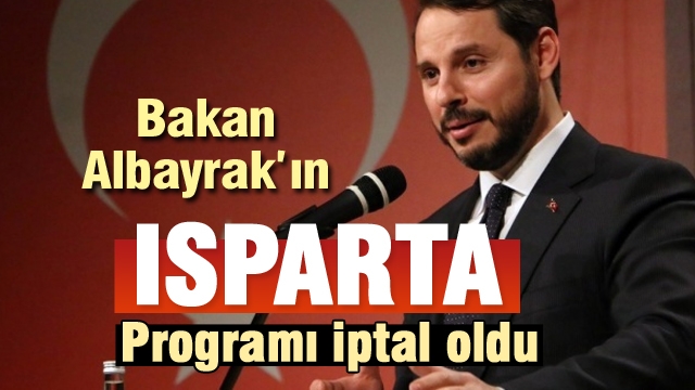 Bakan Albayrak'ın Isparta Programı iptal oldu