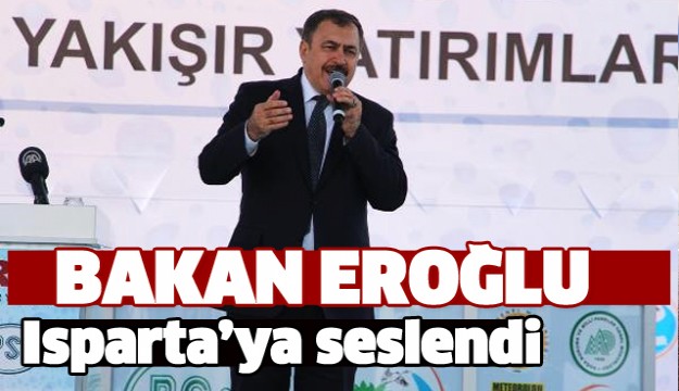 Bakan Eroğlu Isparta Halkına Seslendi