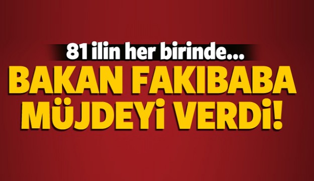 BAKAN FAKIBABA 81 İLE MÜJDEYİ VERDİ