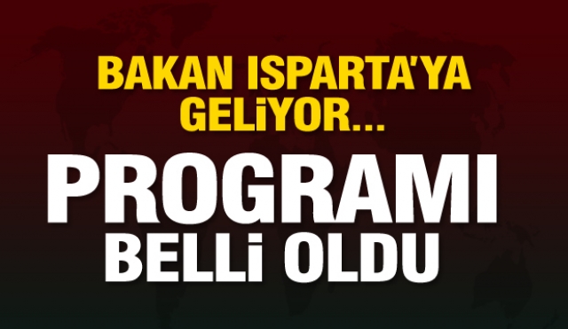 BAKAN ISPARTA'YA GELİYOR İŞTE PROGRAMI