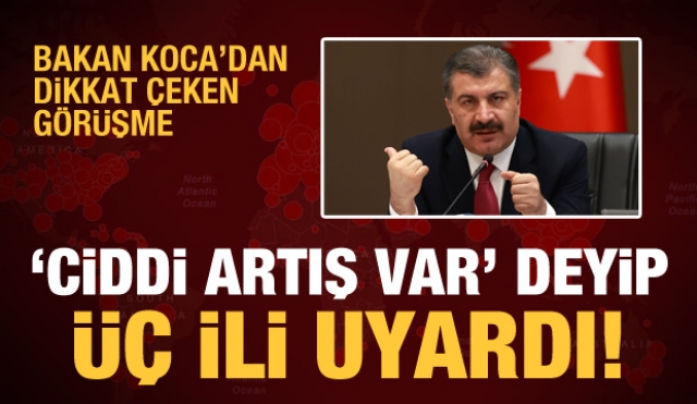 Bakan Koca ''Ciddi artış var'' deyip 3 ili uyardı