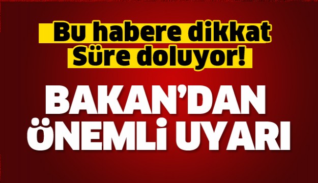 BAKAN MÜEZZİNOĞLU’NDAN ÖNEMLİ UYARI 