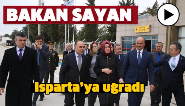 BAKAN SAYAN ISPARTA'YA UĞRADI