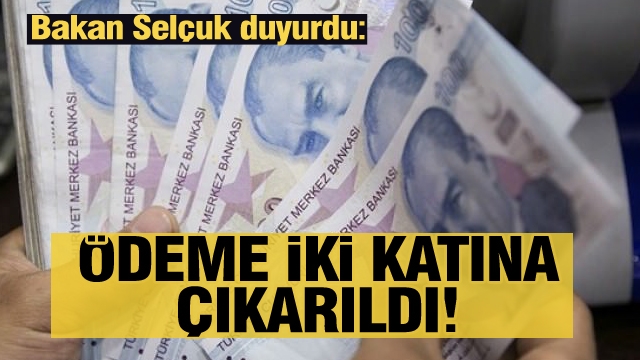 Bakan Selçuk duyurdu...ödeme iki katına çıkarıldı!