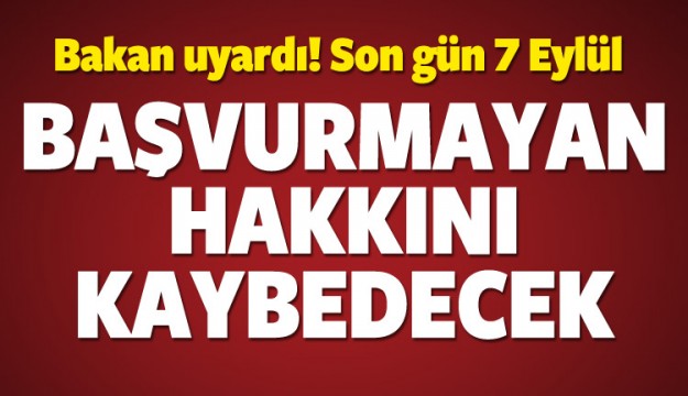 Bakan uyardı! 7 Eylül son gün