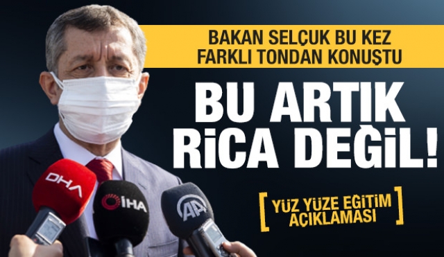 Bakan yüz yüze açıklamasında '' 'Bu artık rica değil'  Dedi