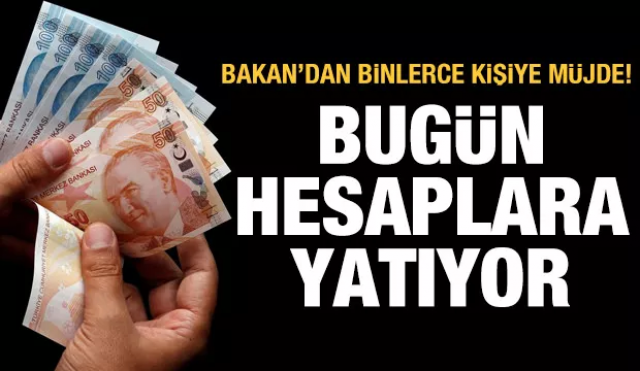 Bakan'dan binlerce kişiye müjde! bugün hesaplara yatıyor