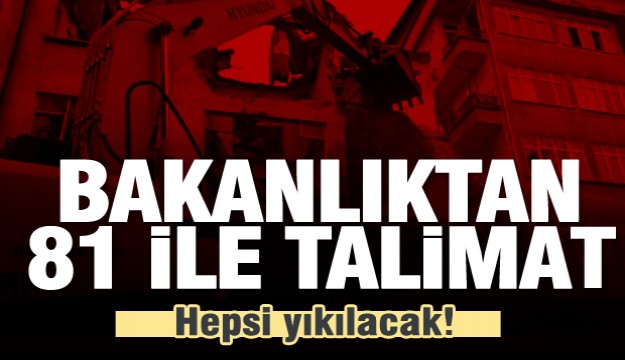 Bakanlık 81 ile talimat gönderdi! Hepsi yıkılacak