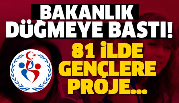 BAKANLIK 81 İLDE GENÇLER İÇİN PROJE BAŞLATTI