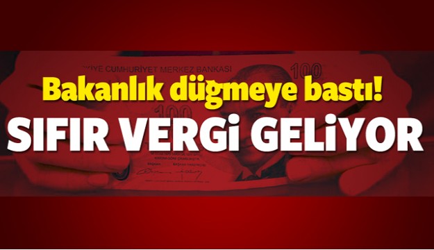 BAKANLIK AÇIKLADI SIFIR VERGİ GELİYOR!