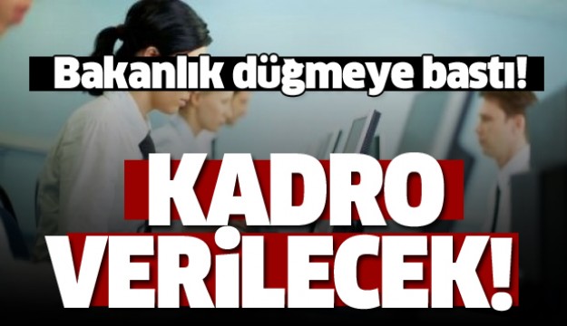 Bakanlık düğmeye bastı! Onlara da kadro geliyor!