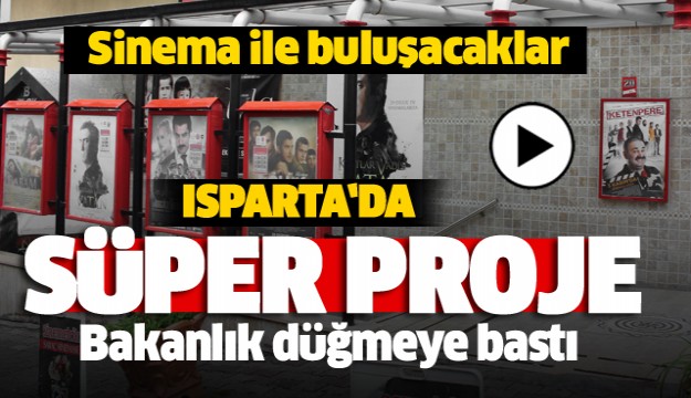 BAKANLIK HAREKETE GEÇTİ ISPARTA'DA SÜPER PROJE SİNEMA İLE BULUŞACAKLAR
