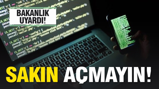 Bakanlık uyardı! Sakın açmayın