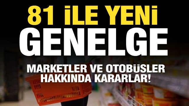 Bakanlıktan 81 ile genelge! Marketler ve otobüsler hakkında flaş karar!