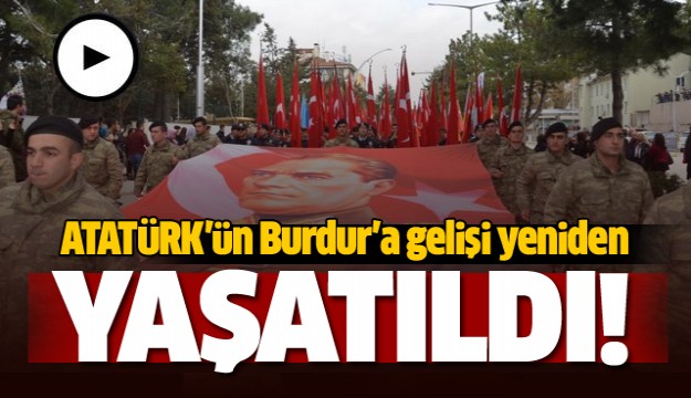 BAKOMUTAN ATATÜRK'ÜN BURDUR'A GELİŞİ YENİDEN YAŞATILDI