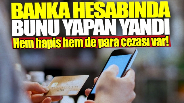 Banka hesabında bunu yapan yandı! Hem hapis hem de para cezası var