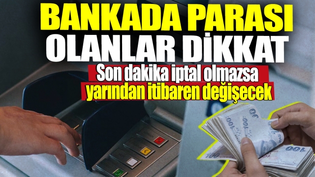 BANKADA PARASI OLANLAR DİKKAT!