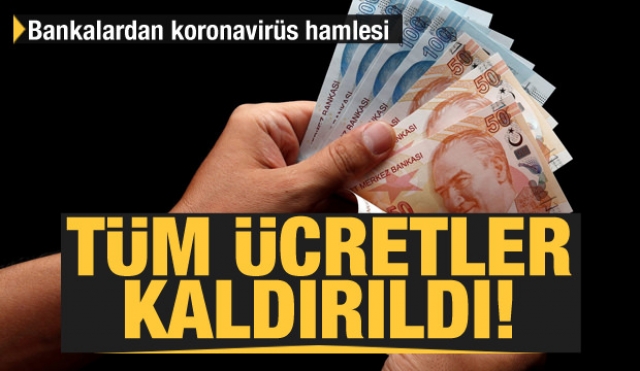 BANKALARDAN KORONAVİRÜS HAMLESİ! TÜM ÜCRETLER KALDIRILDI