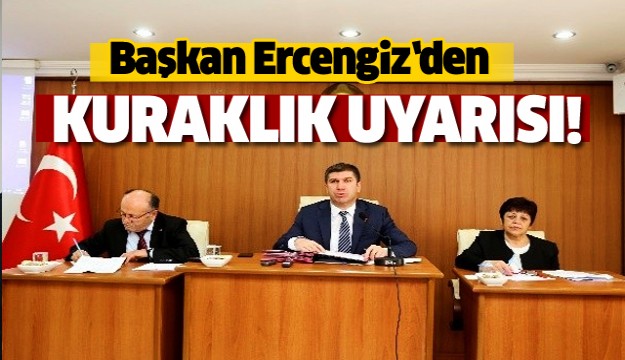 Başkan Ercengiz’den kuraklık uyarısı