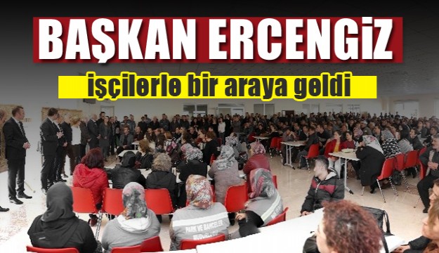 ​Başkan Ercengiz kadro alan işçilerle bir araya geldi