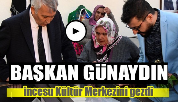 Başkan Günaydın, İncesu Kültür Merkezini gezdi 