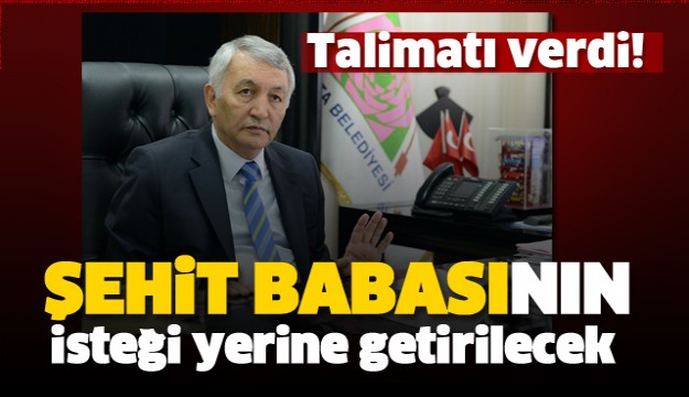 BAŞKAN GÜNAYDIN TALİMATI VERDİ ŞEHİT BABASININ İSTEĞİ YERİNE GETİRİLECEK