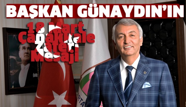 BAŞKAN GÜNAYDIN'DAN 18 MART ŞEHİTLER GÜNÜ VE ÇANAKKALE ZAFERİ'NİN
102. YILDÖNÜMÜ MESAJI