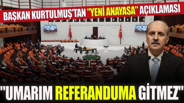 Başkan Kurtulmuş: Yeni Anayasa için Referanduma Gitmeyiz Umarım