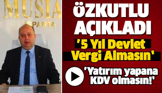 Başkan Özkutlu “Yatırım yapana KDV olmasın!”