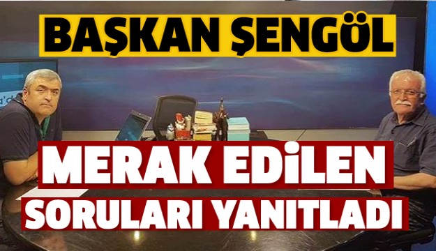 Başkan Şengöl merak edilen sorulara yanıt verdi