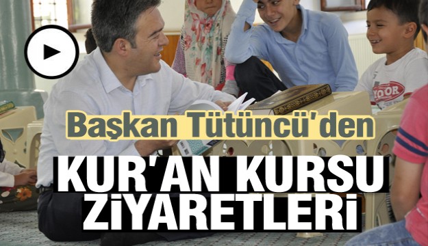 Başkan Tütüncü'den Kur’an Kursu ziyaretleri ve Kur’an-ı Kerim hediyesi  