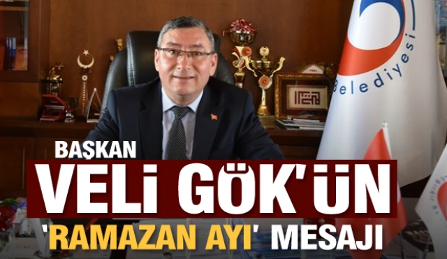 BAŞKAN VELİ GÖK’ÜN RAMAZAN AYI MESAJI