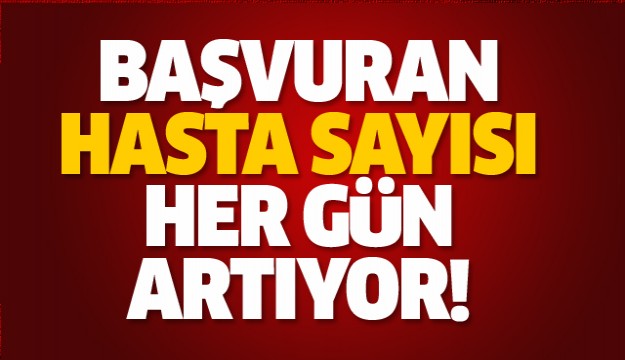 BAŞVURAN HASTA SAYISI HER GÜN ARTIYOR