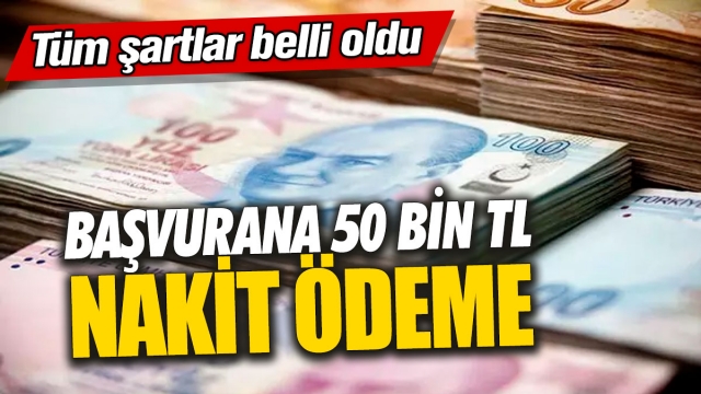 Başvurana 50 Bin TL Nakit Ödeme! Tüm Şartlar Belli Oldu