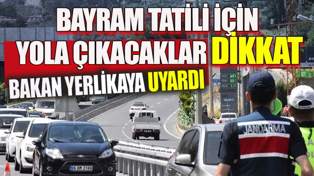 "Bayram Tatili İçin Yola Çıkacakların Dikkatine: İçişleri Bakanı Ali Yerlikaya Uyardı