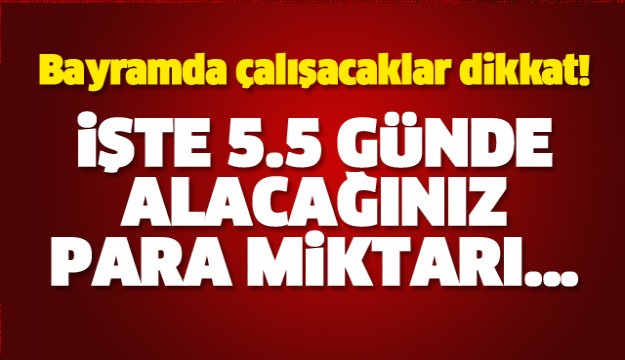 BAYRAMDA ÇALIŞACAKLAR KAÇ PARA ALACAK!