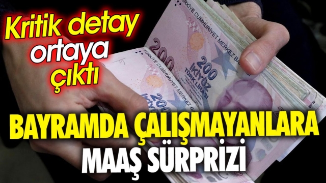 Bayramda Çalışmayanlara Maaş Sürprizi: "Kritik Detay Ortaya Çıktı