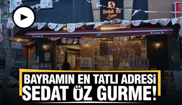 Bayramın en tatlı adresi: Sedat Öz Gurme!