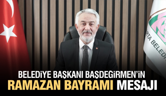 Belediye Başkanı Başdeğirmen'in Ramazan Bayramı mesajı