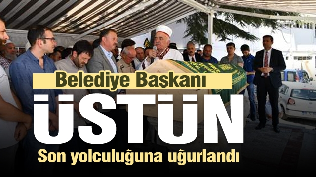 Belediye Başkanı Üstün, son yolculuğuna uğurlandı