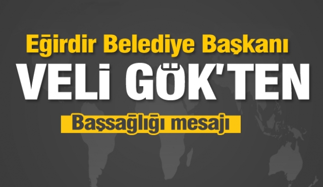 Belediye Başkanı Veli Gök'ten başsağlığı mesajı