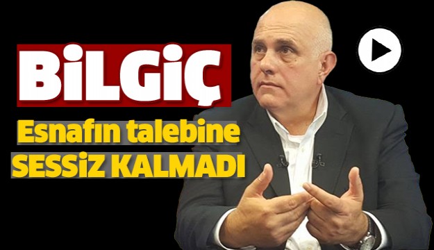 BİLGİÇ ESNAFIN TALEBİNE SESSİZ KALMADI