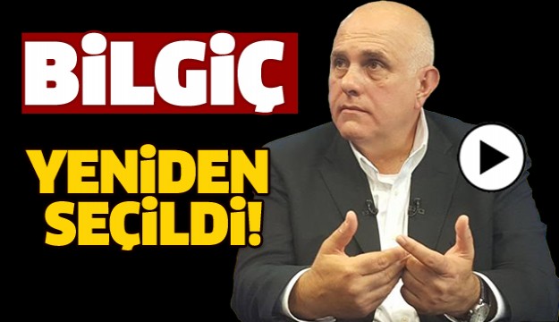 BİLGİÇ YENİDEN SEÇİLDİ