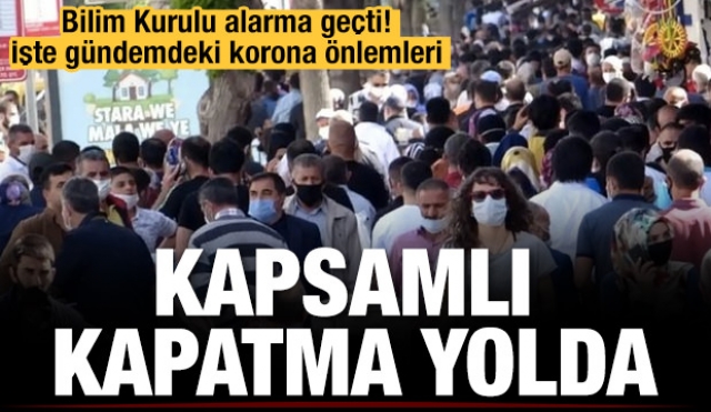 Bilim Kurulu alarma geçti! kapsamlı kapatma yolda...