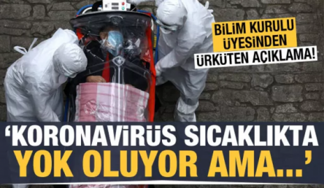 Bilim kurulu üyesinden yeni açıklama: Virüs sıcaklıkta yok oluyor ama...