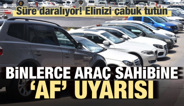 ​Binlerce araç sahibine 'af uyarısı': Elinizi çabuk tutun