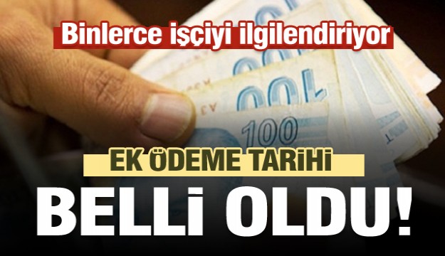 Binlerce işçiyi ilgilendiriyor! Ek ödeme tarihi belli oldu